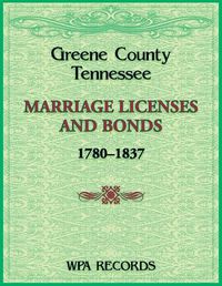 Cover image for Greene County, Tennessee Marriage Licenses and Bonds, 1780-1837