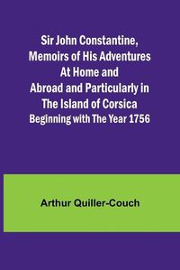 Cover image for Sir John Constantine, Memoirs of His Adventures At Home and Abroad and Particularly in the Island of Corsica