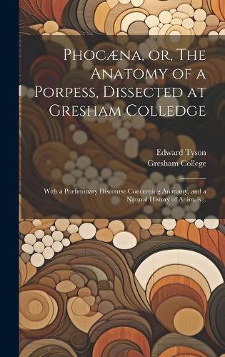 Cover image for Phocaena, or, The Anatomy of a Porpess, Dissected at Gresham Colledge