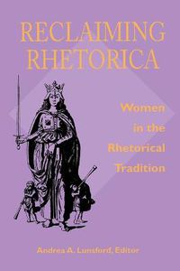 Cover image for Reclaiming Rhetorica: Women In The Rhetorical Tradition