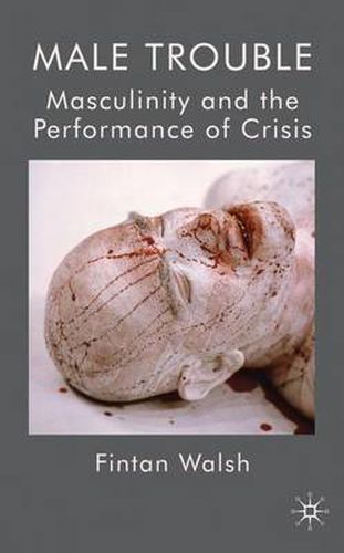 Cover image for Male Trouble: Masculinity and the Performance of Crisis