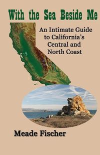 Cover image for With the Sea Beside Me: An intimate guide to California's central and north coast