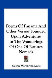 Cover image for Poems of Panama and Other Verses: Founded Upon Adventures in the Wanderings of One of Natures Nomads