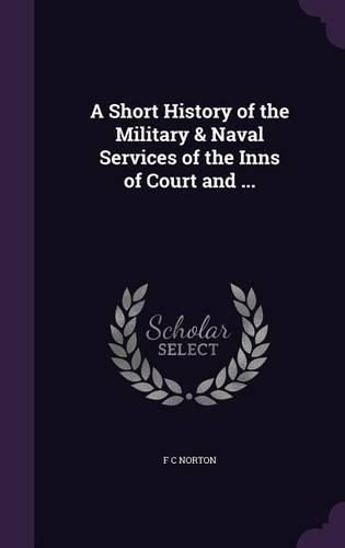 Cover image for A Short History of the Military & Naval Services of the Inns of Court and ...