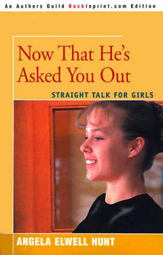 Cover image for Now That He's Asked You Out: Straight Talk for Girls