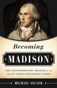 Cover image for Becoming Madison: The Extraordinary Origins of the Least Likely Founding Father