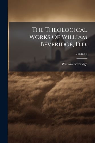 Cover image for The Theological Works Of William Beveridge, D.d.