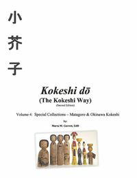 Cover image for Kokeshi do (The Kokeshi Way) Second Edition: Volume 4:  Special Collections - Matagoro & Okinawa Kokeshi