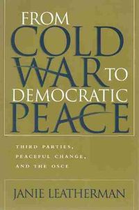 Cover image for From Cold War to Democratic Peace: Third Parties, Peaceful Change, and the OSCE