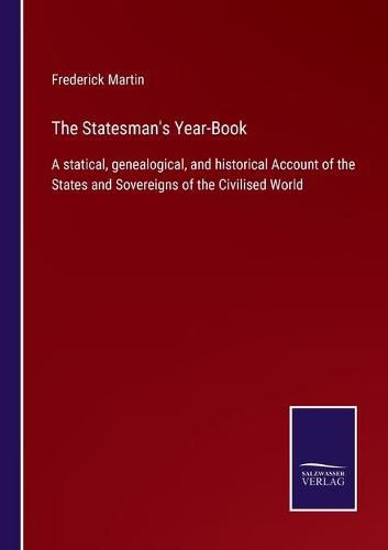 Cover image for The Statesman's Year-Book: A statical, genealogical, and historical Account of the States and Sovereigns of the Civilised World