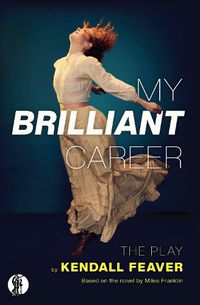 Cover image for My Brilliant Career: The Play: Based on the novel by Miles Franklin