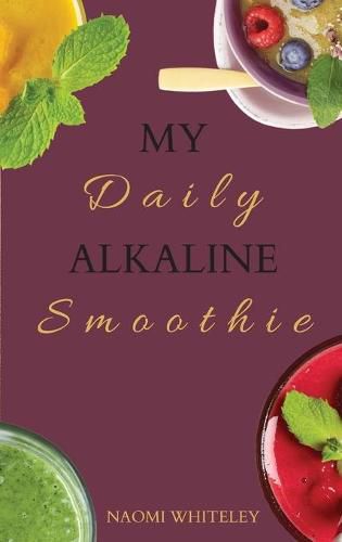 Cover image for My Daily Alkaline Smoothie: A Complete Illustrated Guide for Your Healthy Alkaline Smoothies