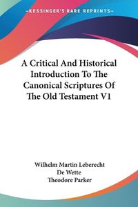 Cover image for A Critical And Historical Introduction To The Canonical Scriptures Of The Old Testament V1