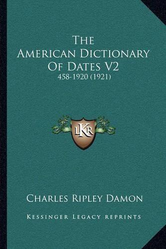 Cover image for The American Dictionary of Dates V2: 458-1920 (1921)