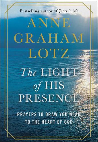 Cover image for The Light of His Presence: Prayers to Draw You Near to the Heart of God