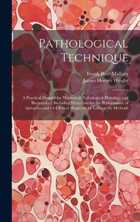 Cover image for Pathological Technique; a Practical Manual for Workers in Pathological Histology and Bacteriology Including Directions for the Performance of Autopsies and for Clinical Diagnosis by Laboratory Methods