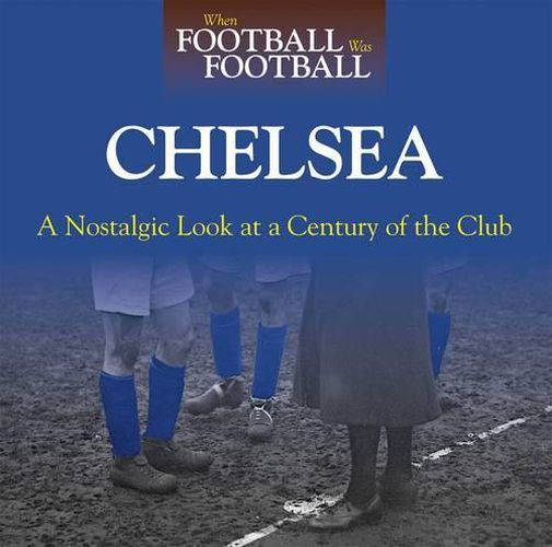 Cover image for When Football Was Football: Chelsea: A Nostalgic Look at a Century of the Club 2015