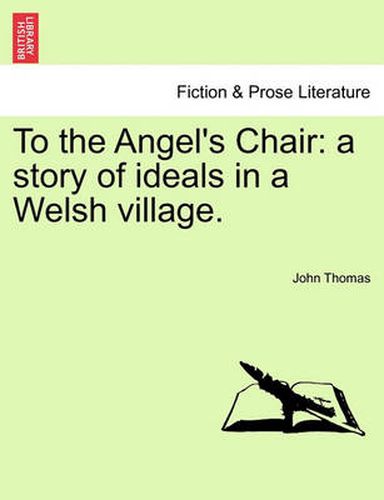 Cover image for To the Angel's Chair: A Story of Ideals in a Welsh Village.