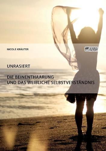 Cover image for Unrasiert. Die Beinenthaarung und das weibliche Selbstverstandnis