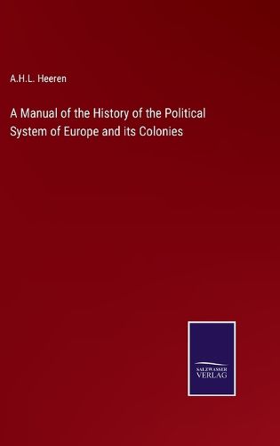 Cover image for A Manual of the History of the Political System of Europe and its Colonies