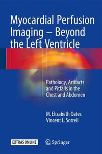 Cover image for Myocardial Perfusion Imaging - Beyond the Left Ventricle: Pathology, Artifacts and Pitfalls in the Chest and Abdomen