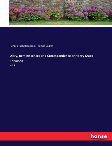 Diary, Reminiscences and Correspondence or Henry Crabb Robinson: Vol. I