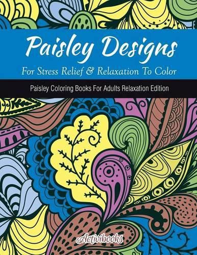 Cover image for Paisley Designs For Stress Relief & Relaxation To Color: Paisley Coloring Books For Adults Relaxation Edition
