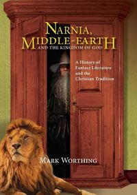 Cover image for Narnia, Middle-Earth and The Kingdom of God: A History of Fantasy Literature and the Christian Tradition