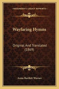 Cover image for Wayfaring Hymns: Original and Translated (1869)