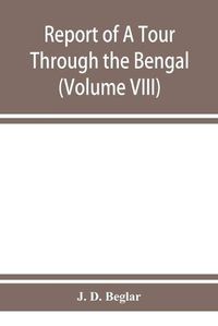 Cover image for Report of A Tour Through the Bengal Provinces of Patna, Gaya, Mongir, and Bhagalpur; The Santal Parganas, Manbhum, Singhbhum, and Birbhum; Bankura, Raniganj, Bardwan, and Hughli in 1872-73 (Volume VIII)