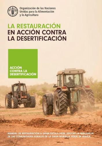 Cover image for La restauracion en accion contra la desertificacion: Manual de restauracion a gran escala para apoyar la resiliencia de las comunidades rurales de la Gran Muralla Verde de Africa