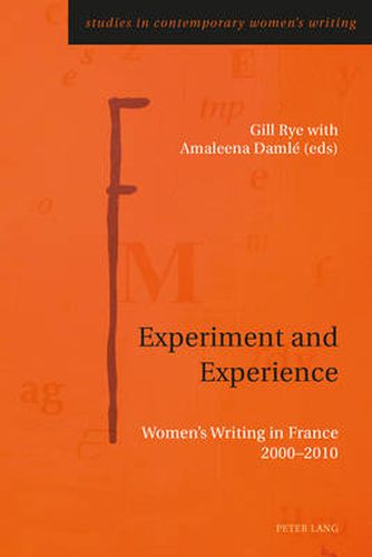 Experiment and Experience: Women's Writing in France 2000-2010