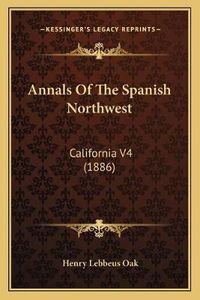 Cover image for Annals of the Spanish Northwest: California V4 (1886)