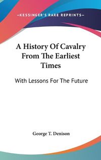 Cover image for A History of Cavalry from the Earliest Times: With Lessons for the Future