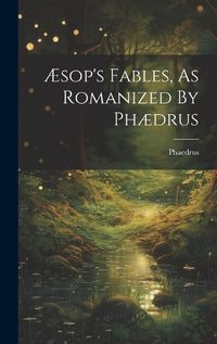 Cover image for AEsop's Fables, As Romanized By Phaedrus