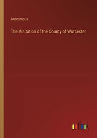 Cover image for The Visitation of the County of Worcester