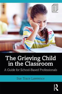 Cover image for The Grieving Child in the Classroom: A Guide for School-Based Professionals