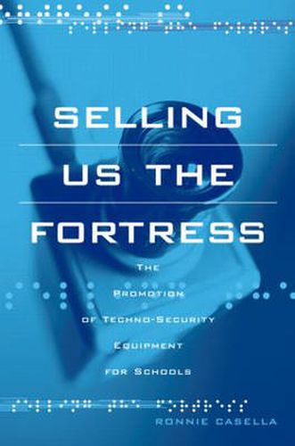 Cover image for Selling Us the Fortress: The Promotion of Techno-Security Equipment for Schools