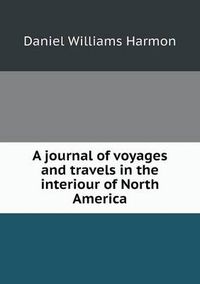 Cover image for A journal of voyages and travels in the interiour of North America