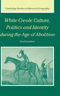 Cover image for White Creole Culture, Politics and Identity during the Age of Abolition