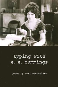 Cover image for typing with e.e. cummings: poems by lori desrosiers