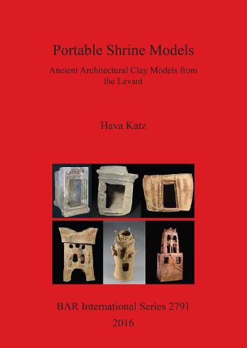 Architectural Terracotta Models from the Land of Israel from the Fifth to the Middle First Millennia BCE: Ancient Architectural Clay Models from the Levant