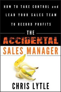 Cover image for The Accidental Sales Manager: How to Take Control and Lead Your Sales Team to Record Profits