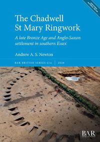 Cover image for The Chadwell St Mary Ringwork: A late Bronze Age and Anglo-Saxon settlement in southern Essex