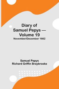 Cover image for Diary of Samuel Pepys - Volume 19: November/December 1662