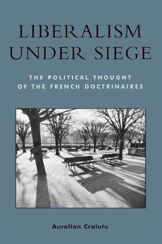 Cover image for Liberalism under Siege: The Political Thought of the French Doctrinaires