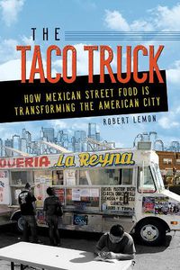 Cover image for The Taco Truck: How Mexican Street Food Is Transforming the American City