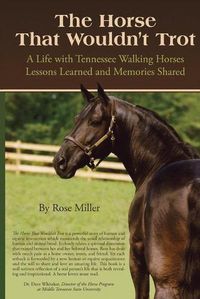 Cover image for The Horse That Wouldn't Trot: A Life with Tennessee Walking Horses Lessons Learned and Memories Shared