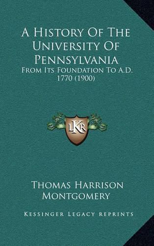 Cover image for A History of the University of Pennsylvania: From Its Foundation to A.D. 1770 (1900)