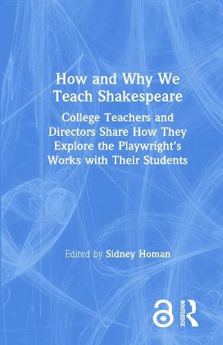 Cover image for How and Why We Teach Shakespeare: College Teachers and Directors Share How They Explore the Playwright's Works with Their Students